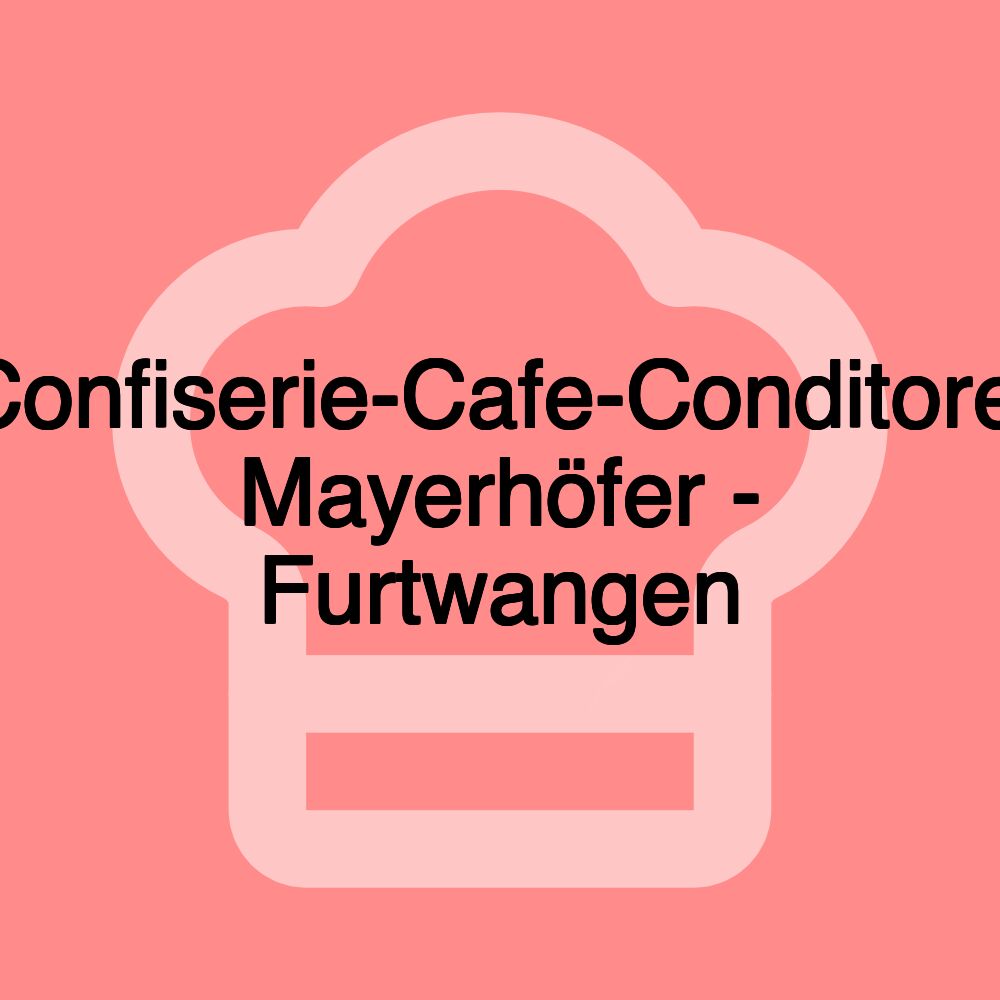 Confiserie-Cafe-Conditorei Mayerhöfer - Furtwangen