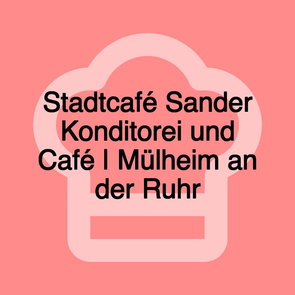 Stadtcafé Sander Konditorei und Café | Mülheim an der Ruhr