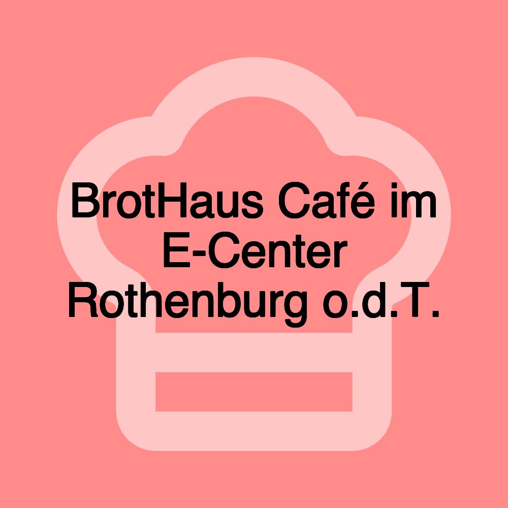 BrotHaus Café im E-Center Rothenburg o.d.T.