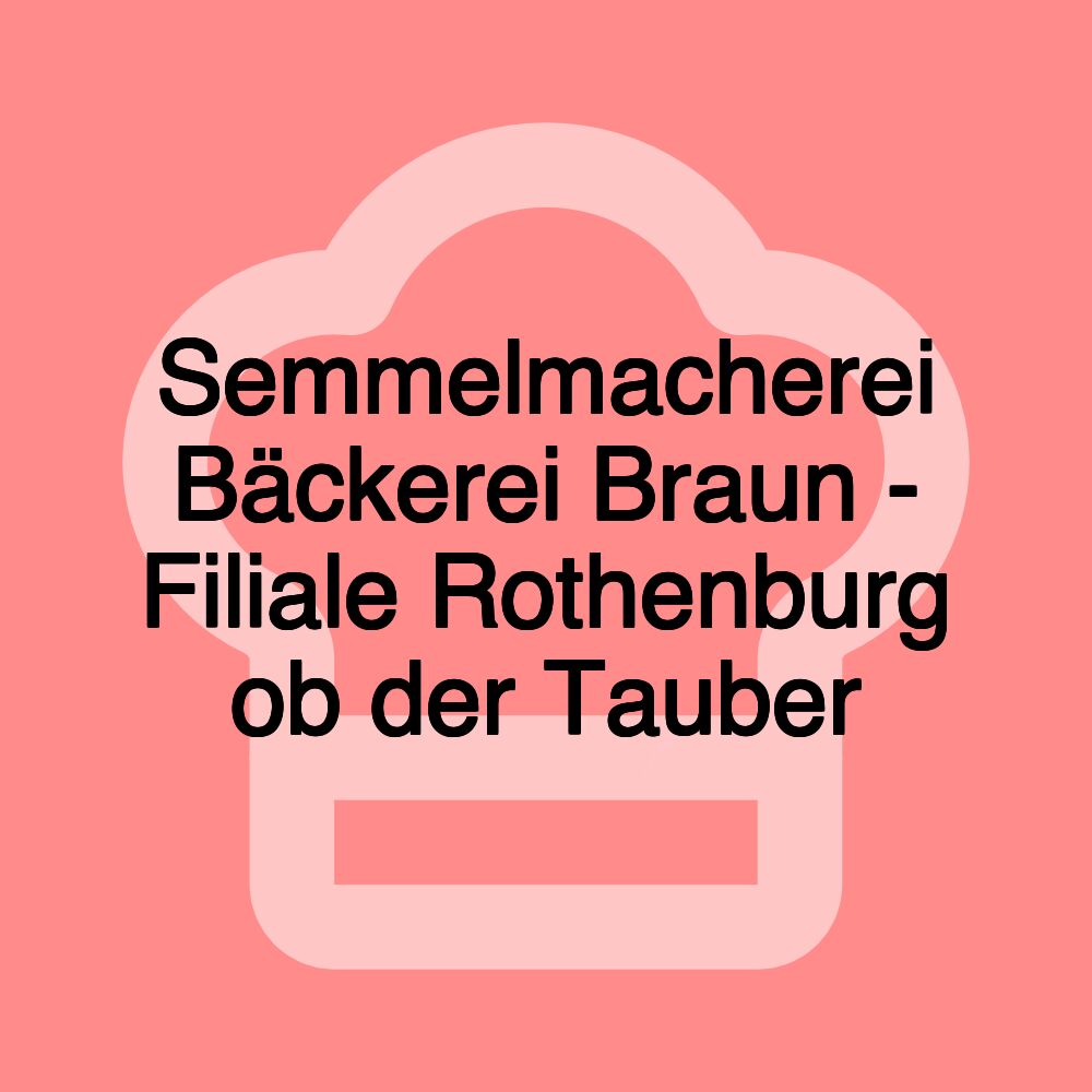 Semmelmacherei Bäckerei Braun - Filiale Rothenburg ob der Tauber