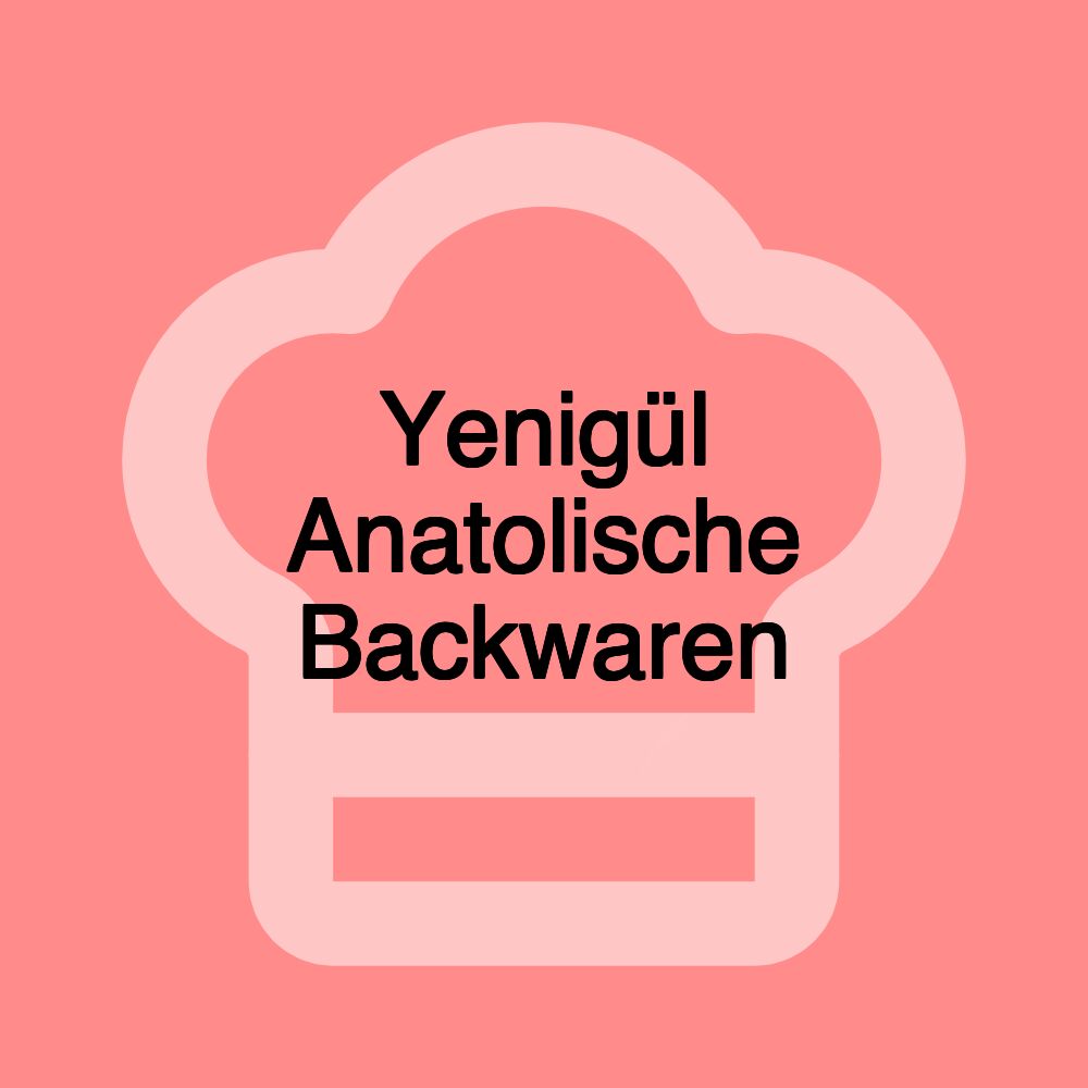 Yenigül Anatolische Backwaren