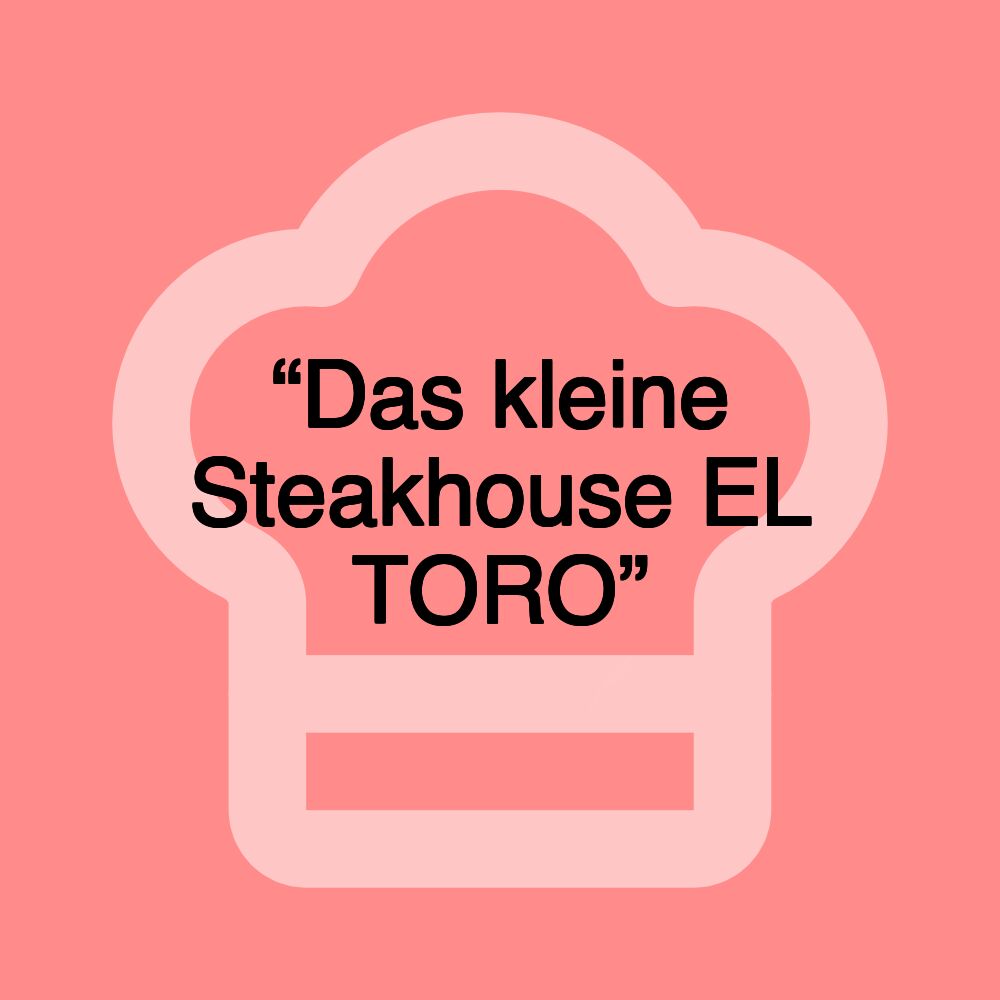 “Das kleine Steakhouse EL TORO”