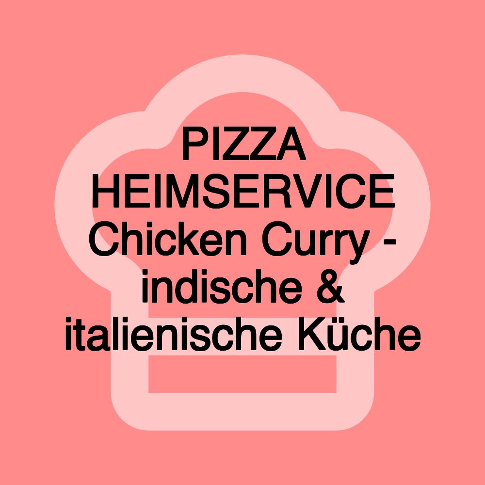 PIZZA HEIMSERVICE Chicken Curry - indische & italienische Küche