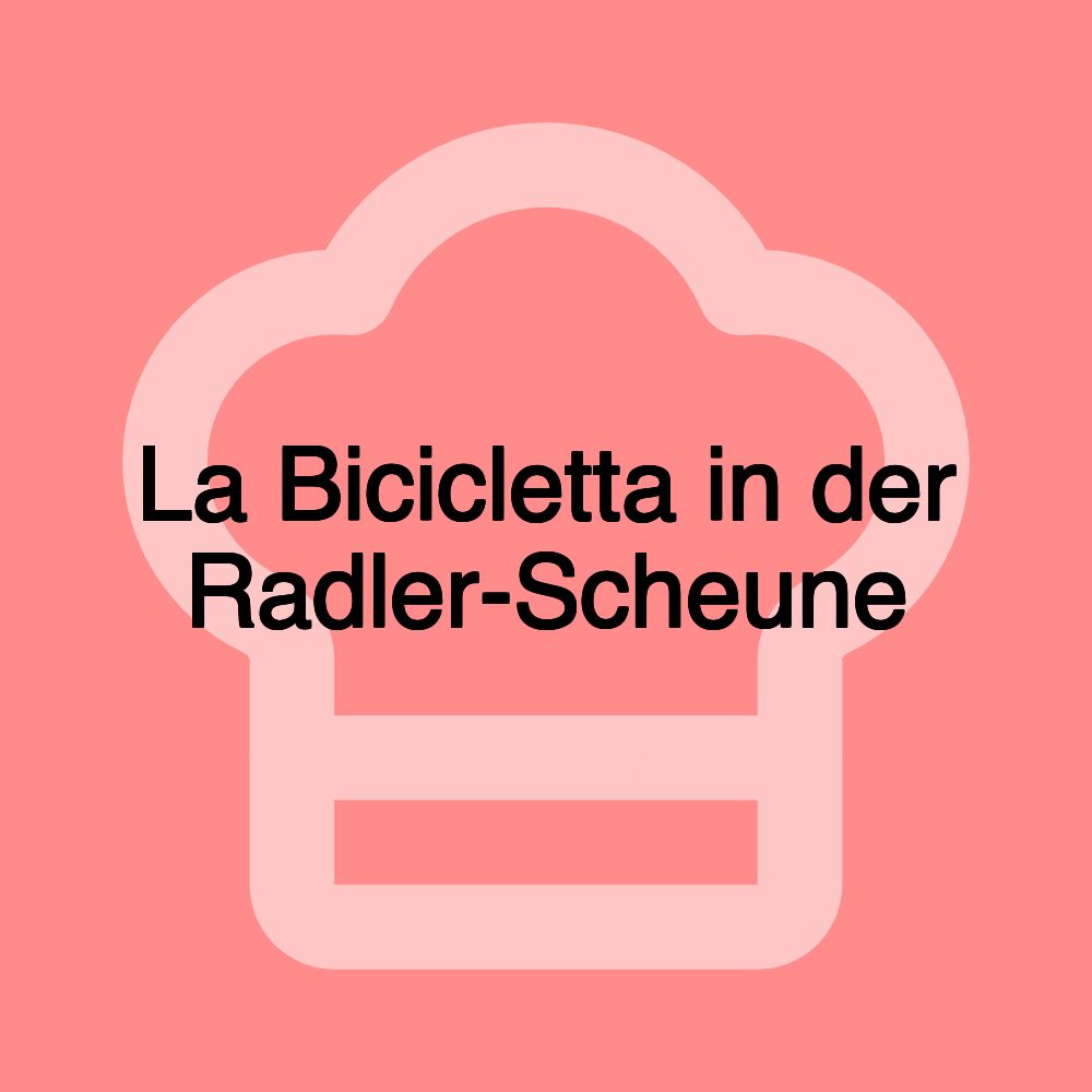 La Bicicletta in der Radler-Scheune