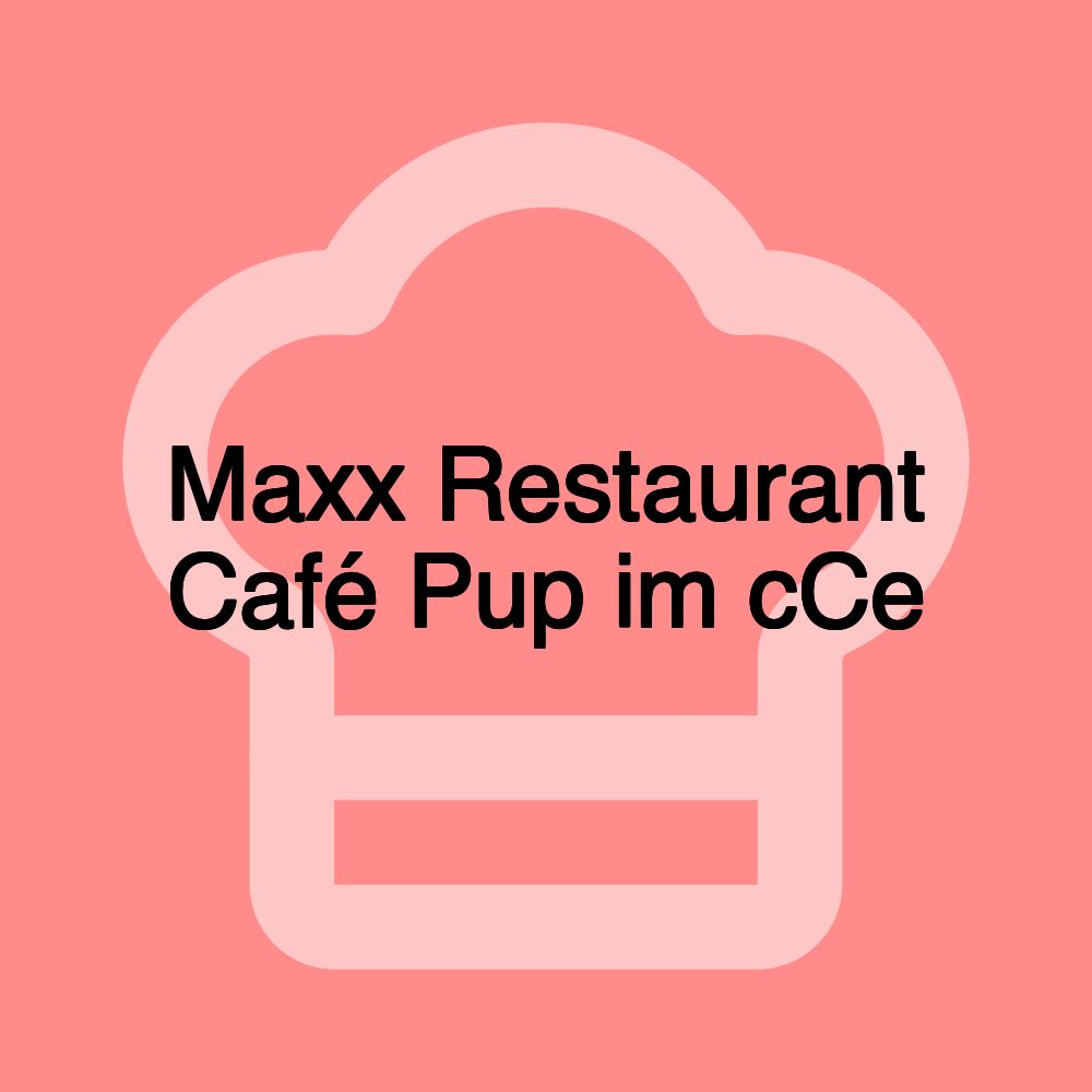 Maxx Restaurant Café Pup im cCe