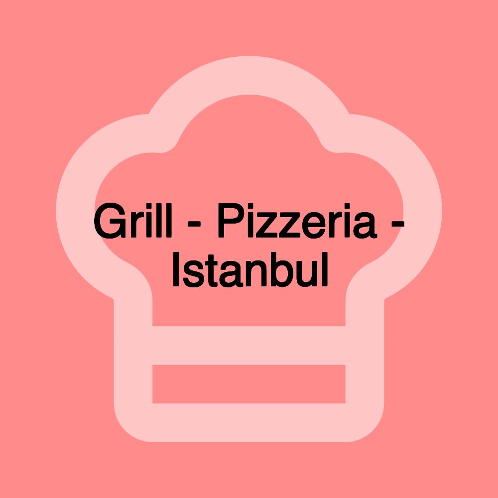 Grill - Pizzeria - Istanbul