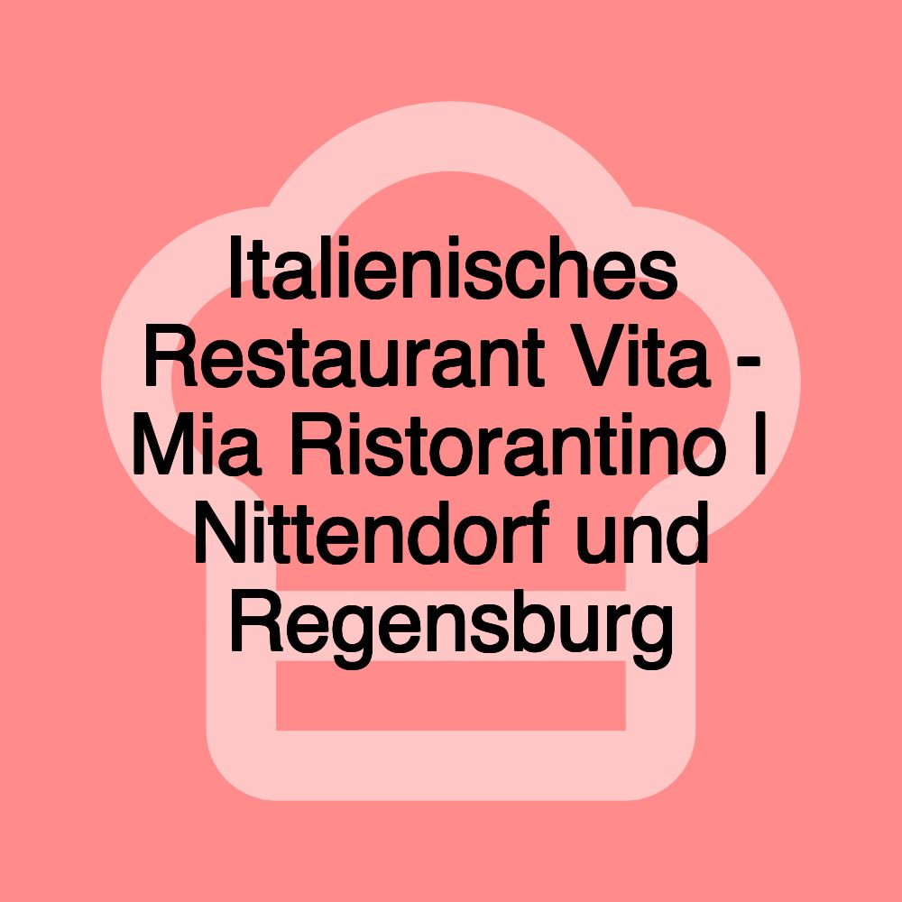 Italienisches Restaurant Vita - Mia Ristorantino | Nittendorf und Regensburg