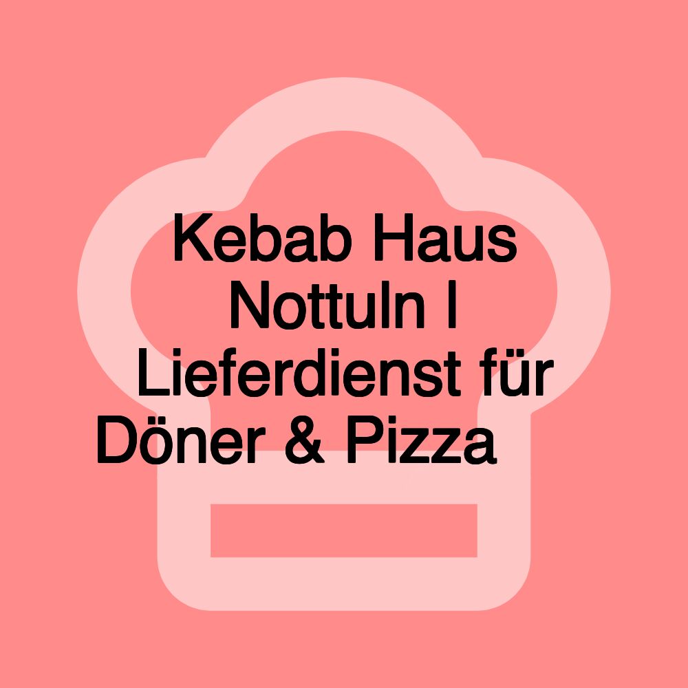 Kebab Haus Nottuln | Lieferdienst für Döner & Pizza 🥙🍕