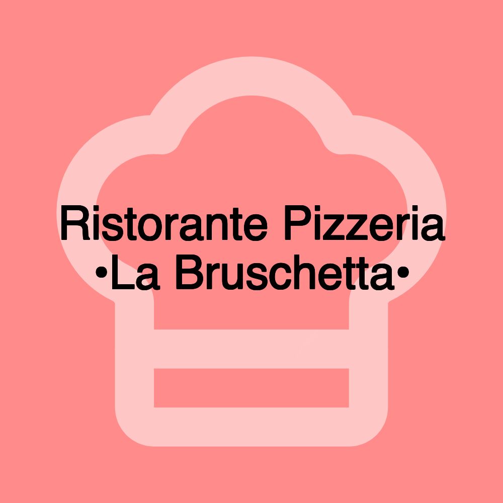 Ristorante Pizzeria •La Bruschetta•