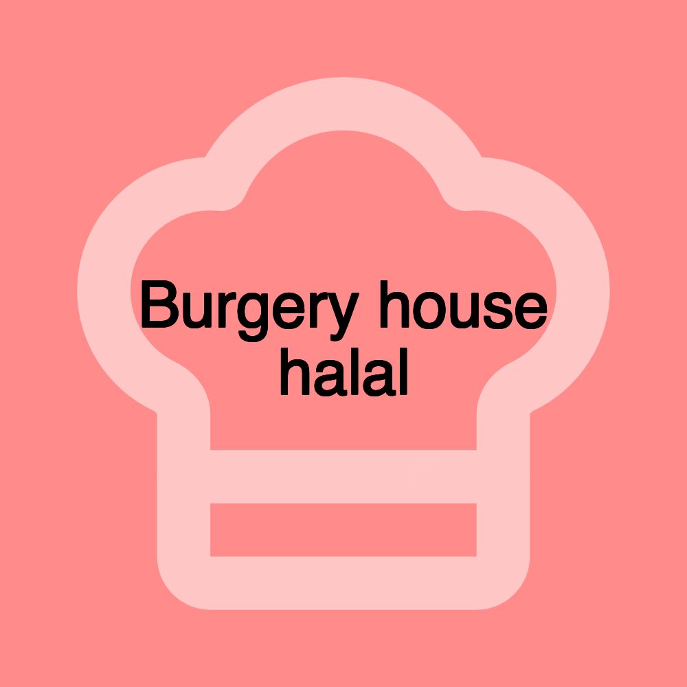 Burgery house halal