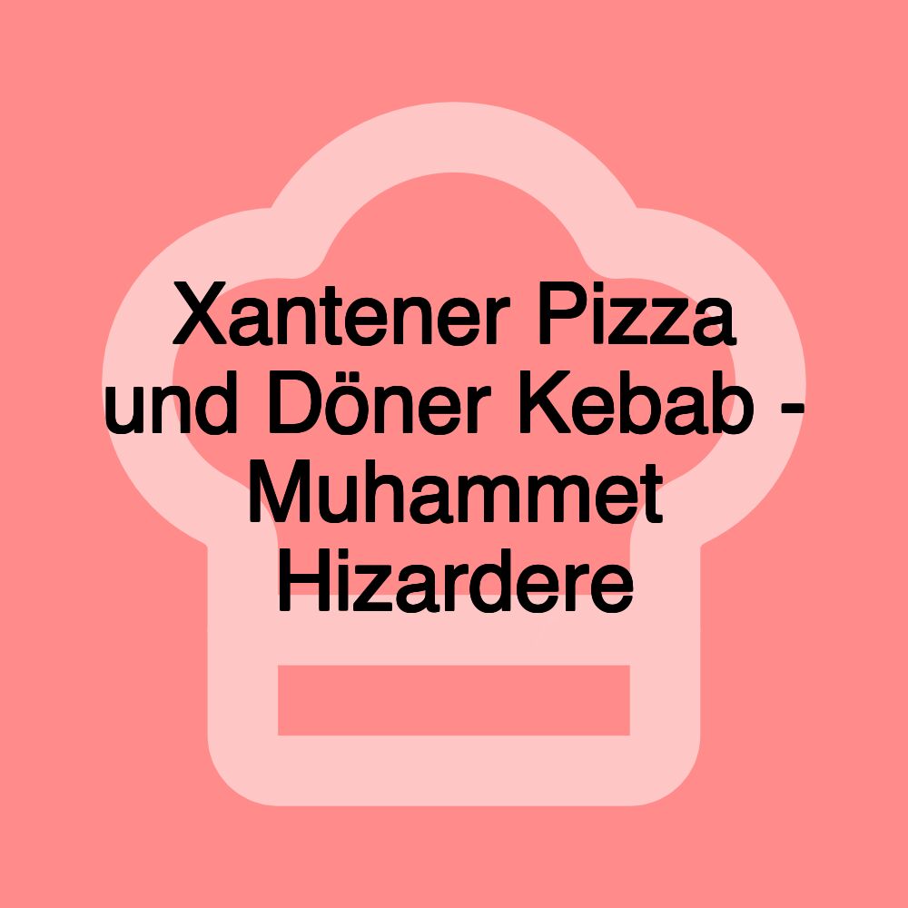 Xantener Pizza und Döner Kebab - Muhammet Hizardere