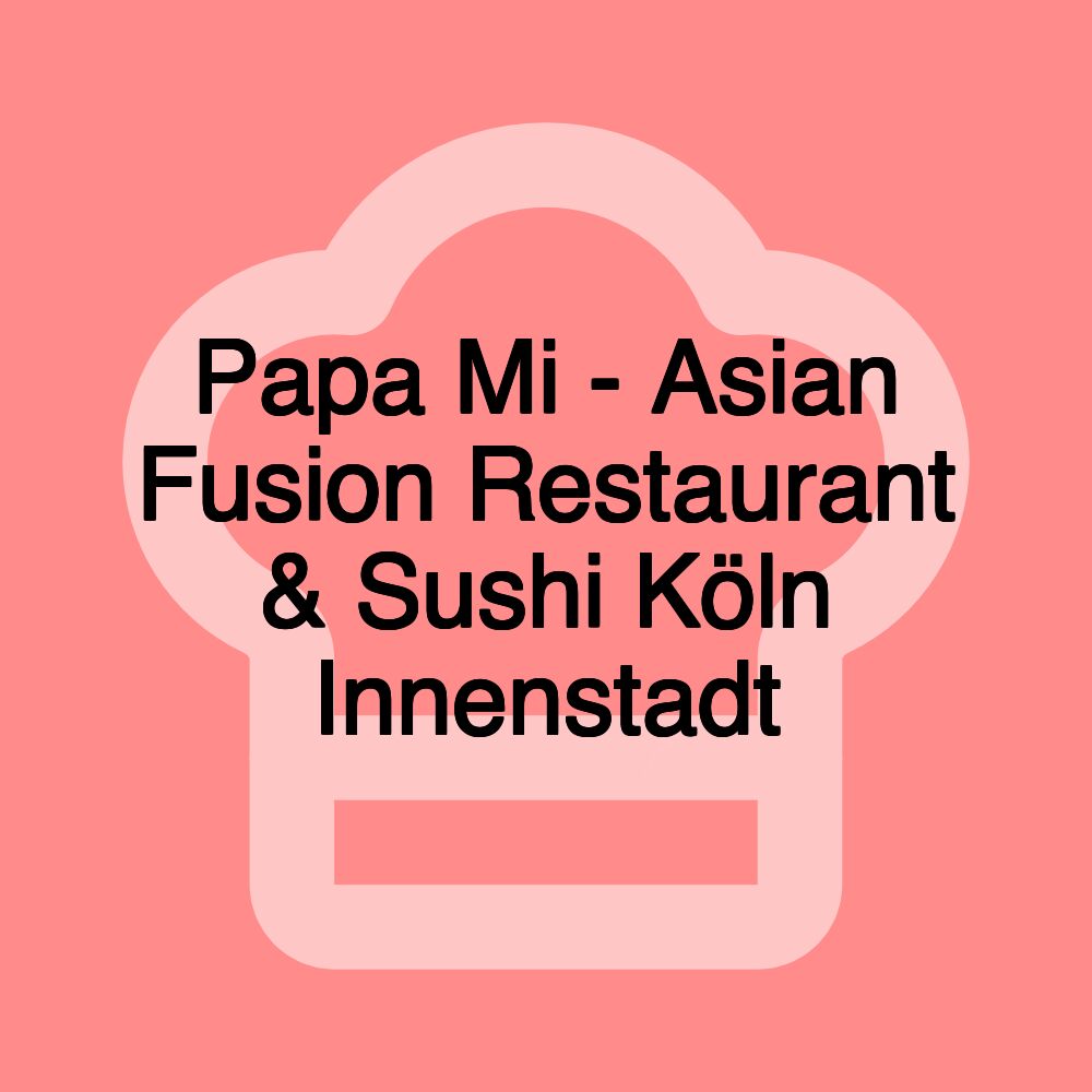 Papa Mi - Asian Fusion Restaurant & Sushi Köln Innenstadt