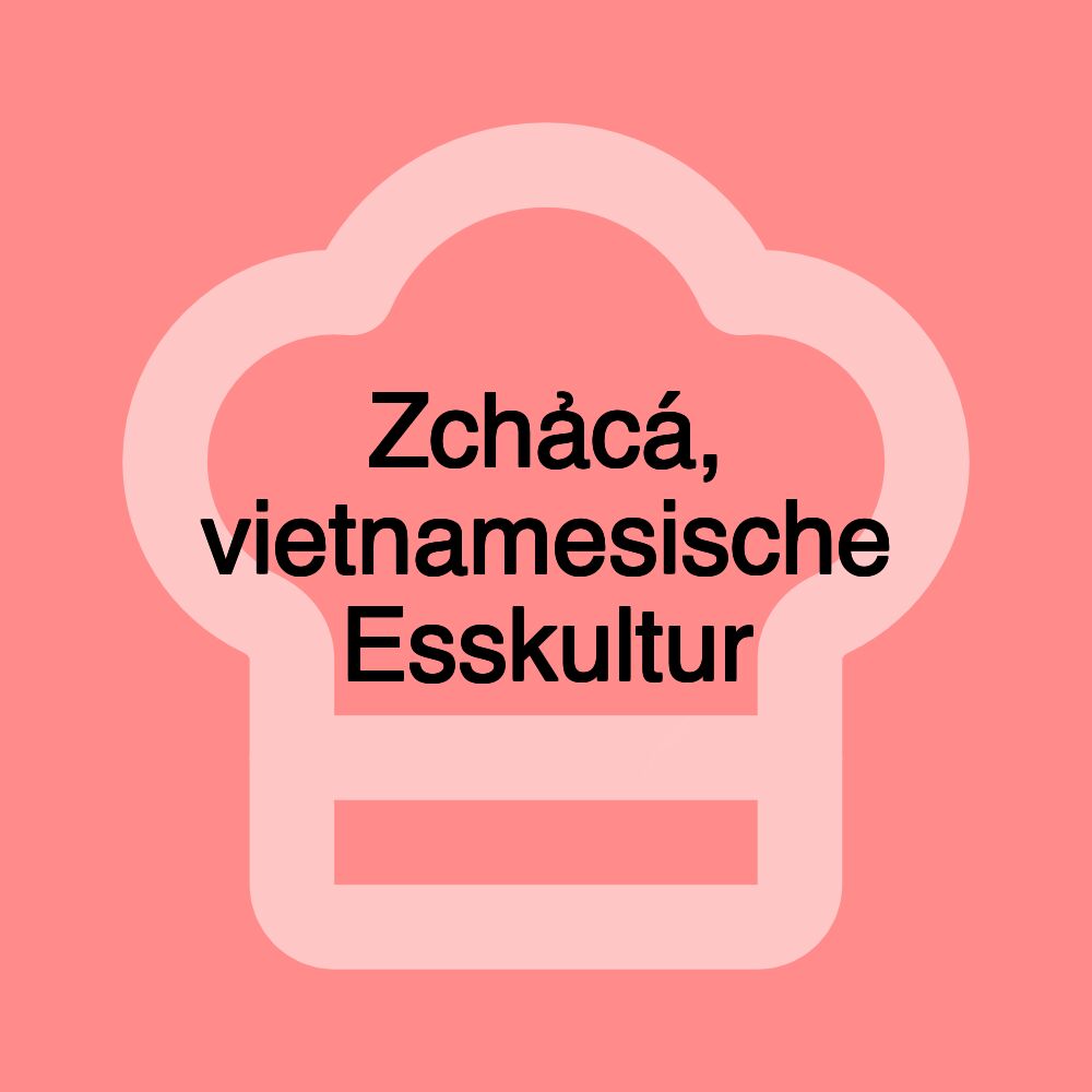 Zchảcá, vietnamesische Esskultur