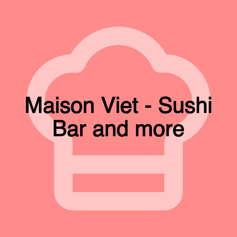 Maison Viet - Sushi Bar and more