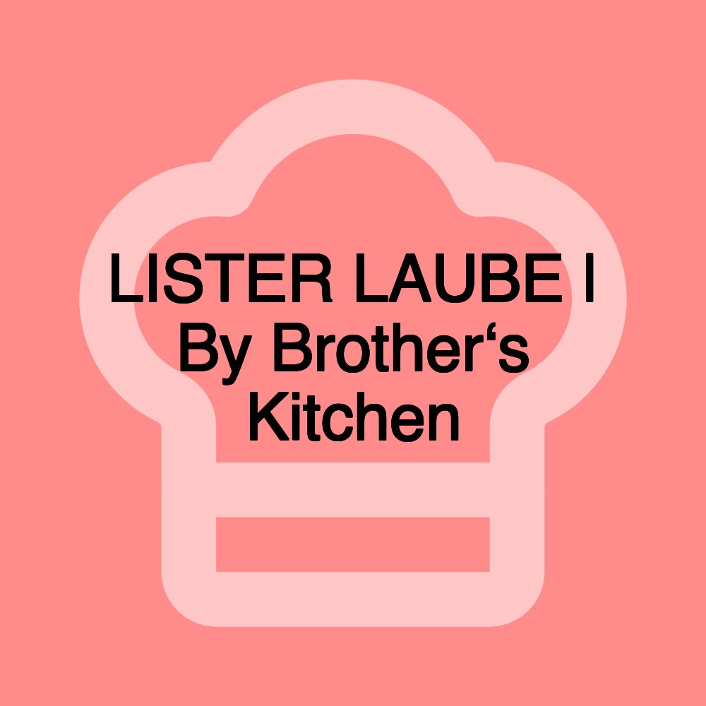 LISTER LAUBE | By Brother‘s Kitchen