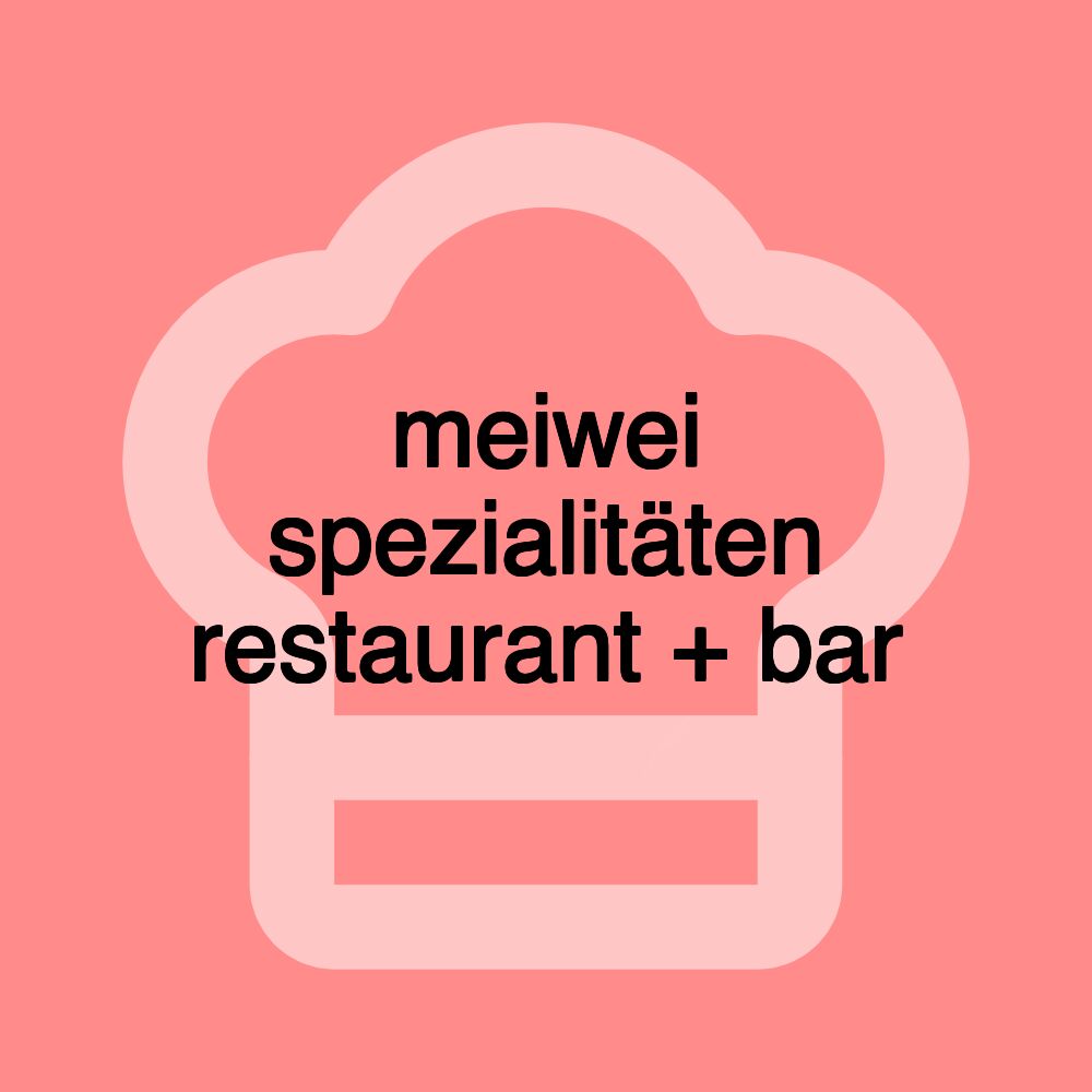 meiwei spezialitäten restaurant + bar