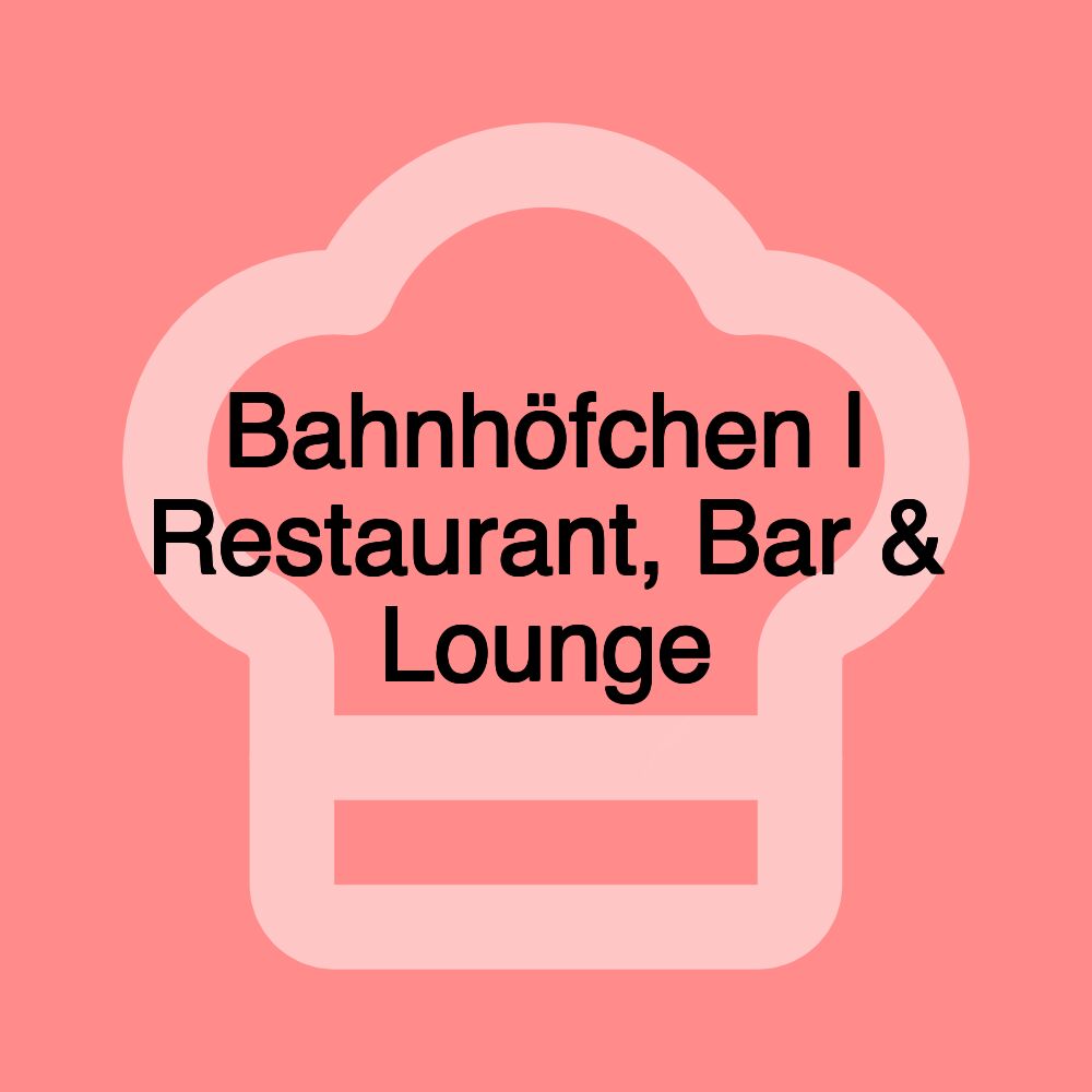 Bahnhöfchen | Restaurant, Bar & Lounge
