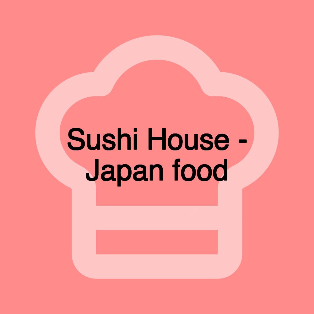 Sushi House - Japan food