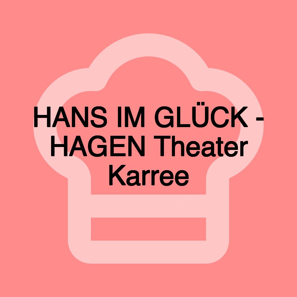 HANS IM GLÜCK - HAGEN Theater Karree