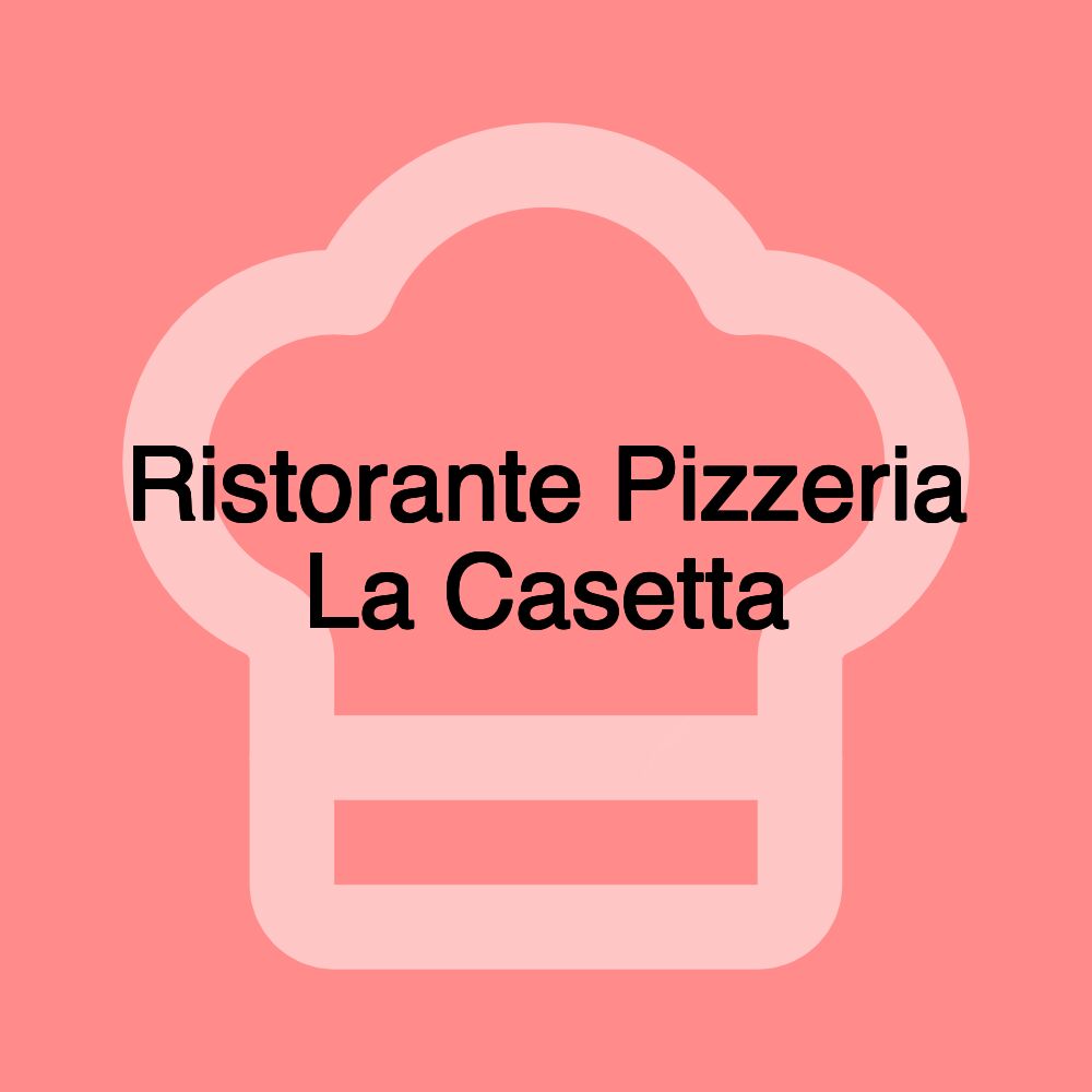 Ristorante Pizzeria La Casetta