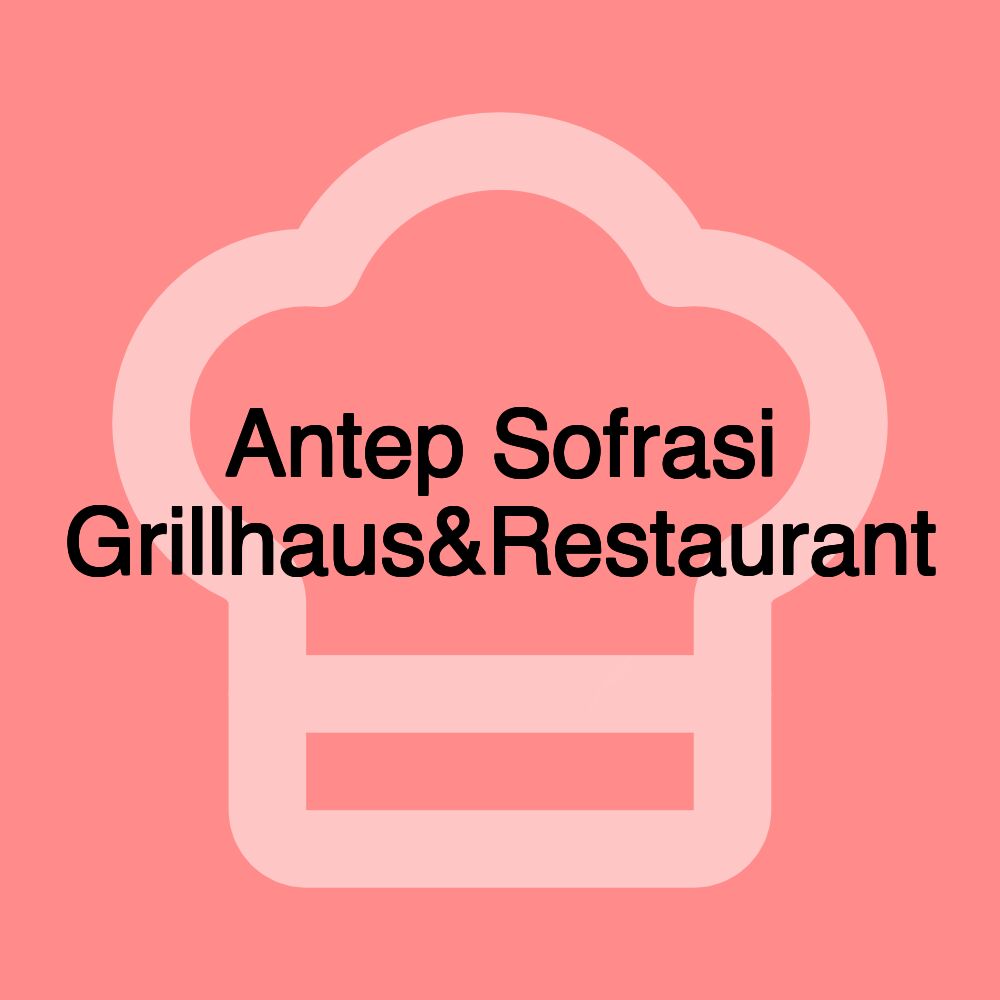 Antep Sofrasi Grillhaus&Restaurant