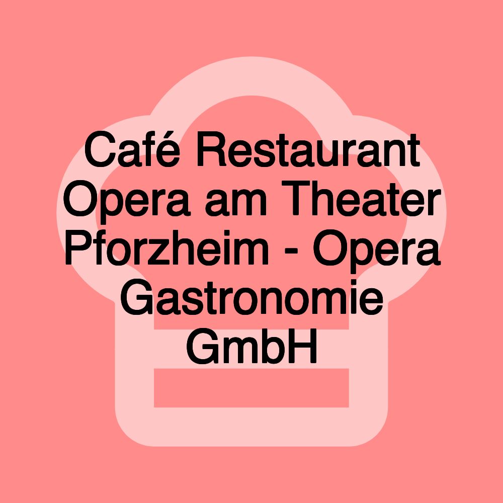 Café Restaurant Opera am Theater Pforzheim - Opera Gastronomie GmbH