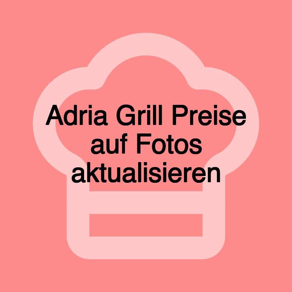 Adria Grill Preise auf Fotos aktualisieren