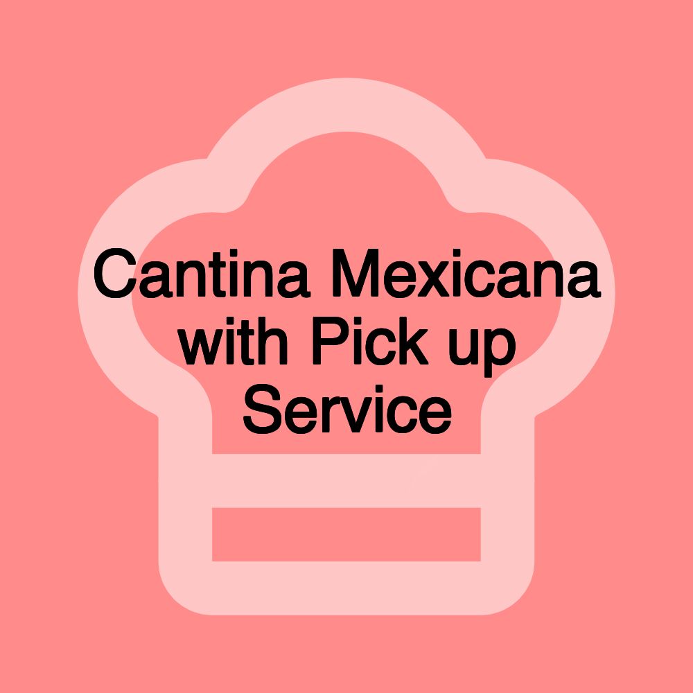 Cantina Mexicana with Pick up Service