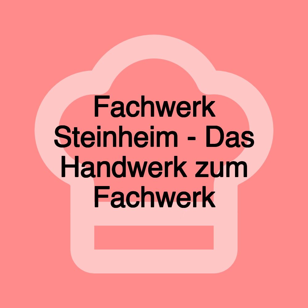 Fachwerk Steinheim - Das Handwerk zum Fachwerk