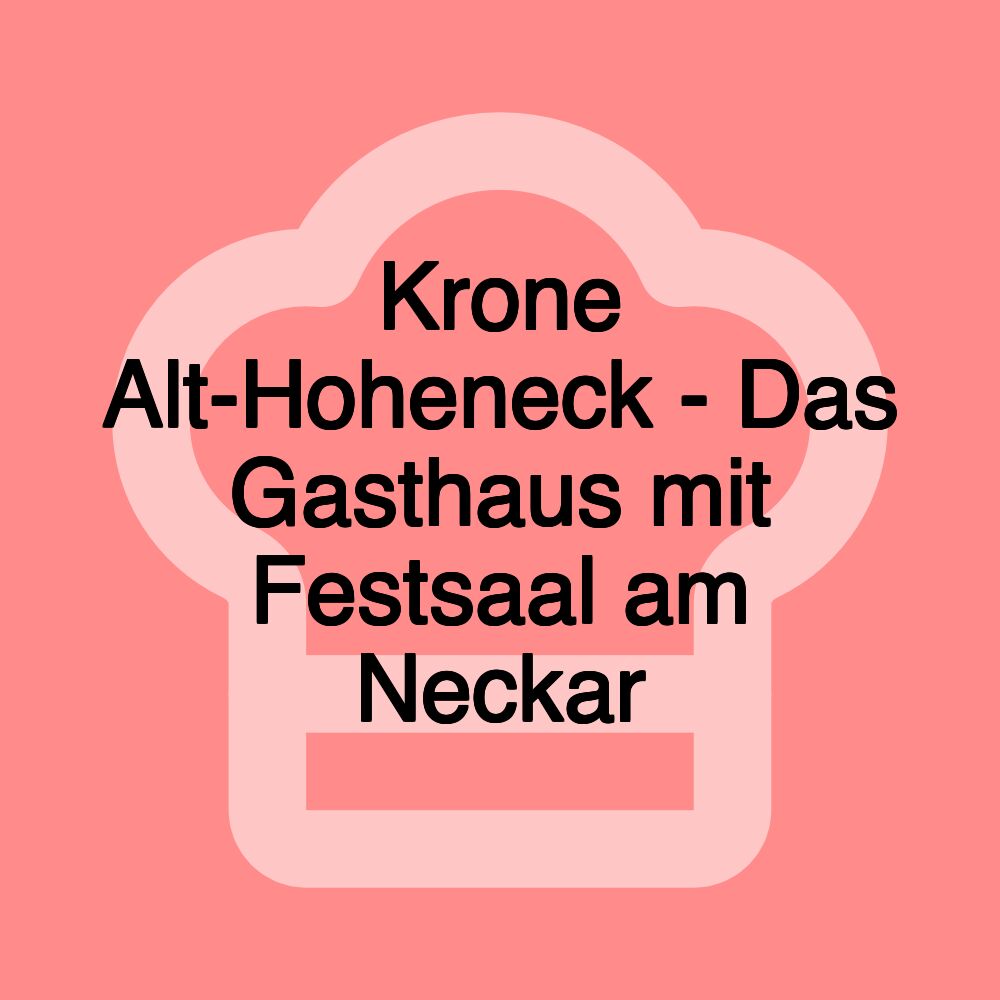 Krone Alt-Hoheneck - Das Gasthaus mit Festsaal am Neckar