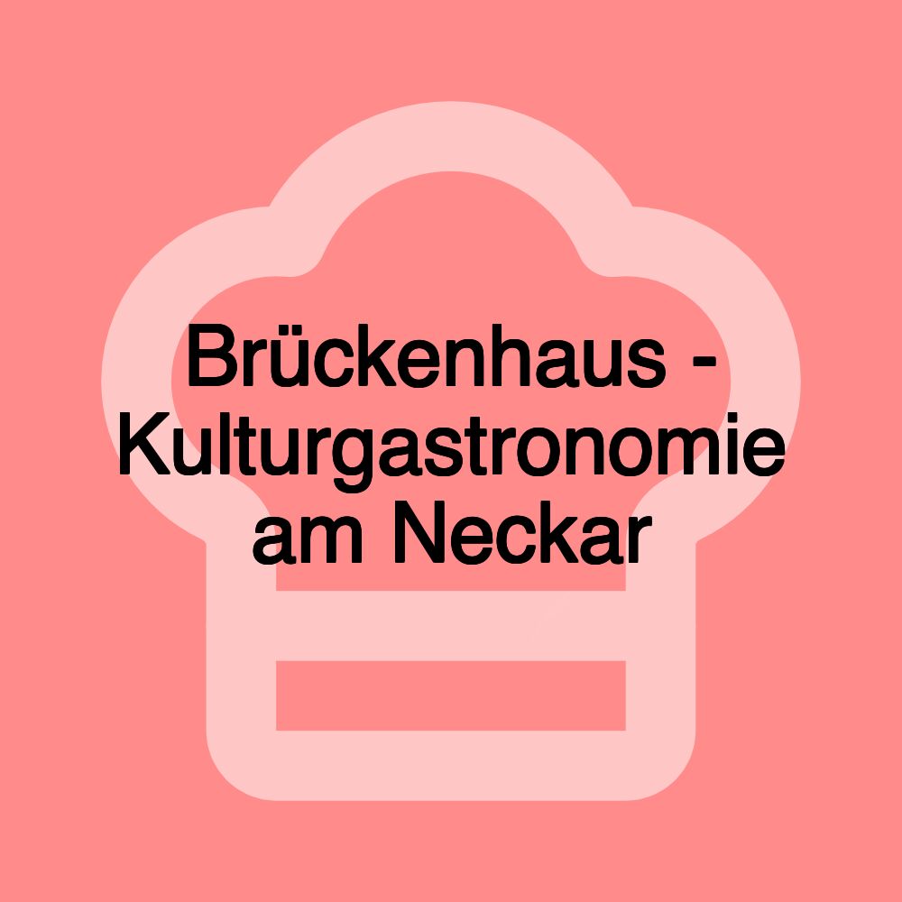 Brückenhaus - Kulturgastronomie am Neckar