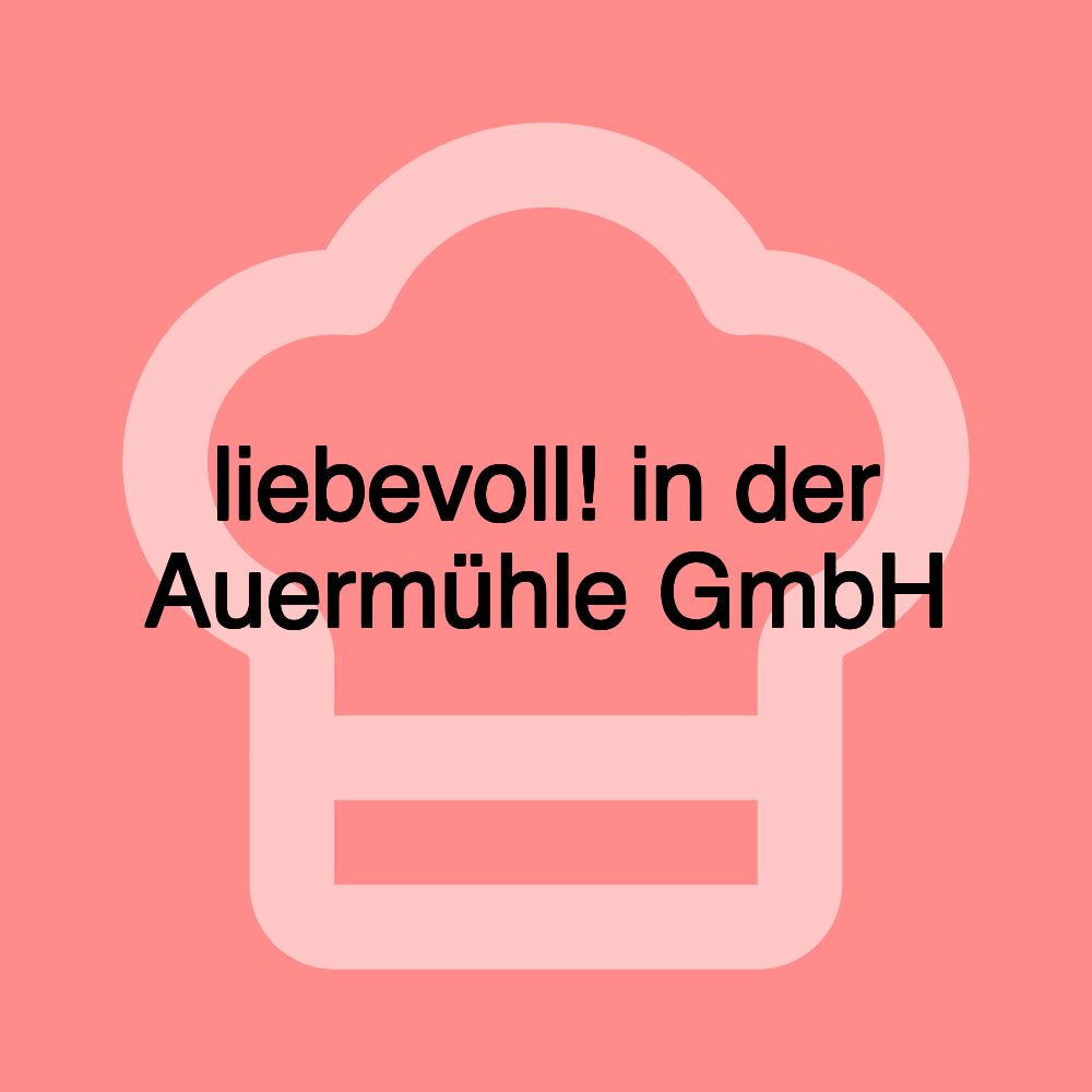 liebevoll! in der Auermühle GmbH