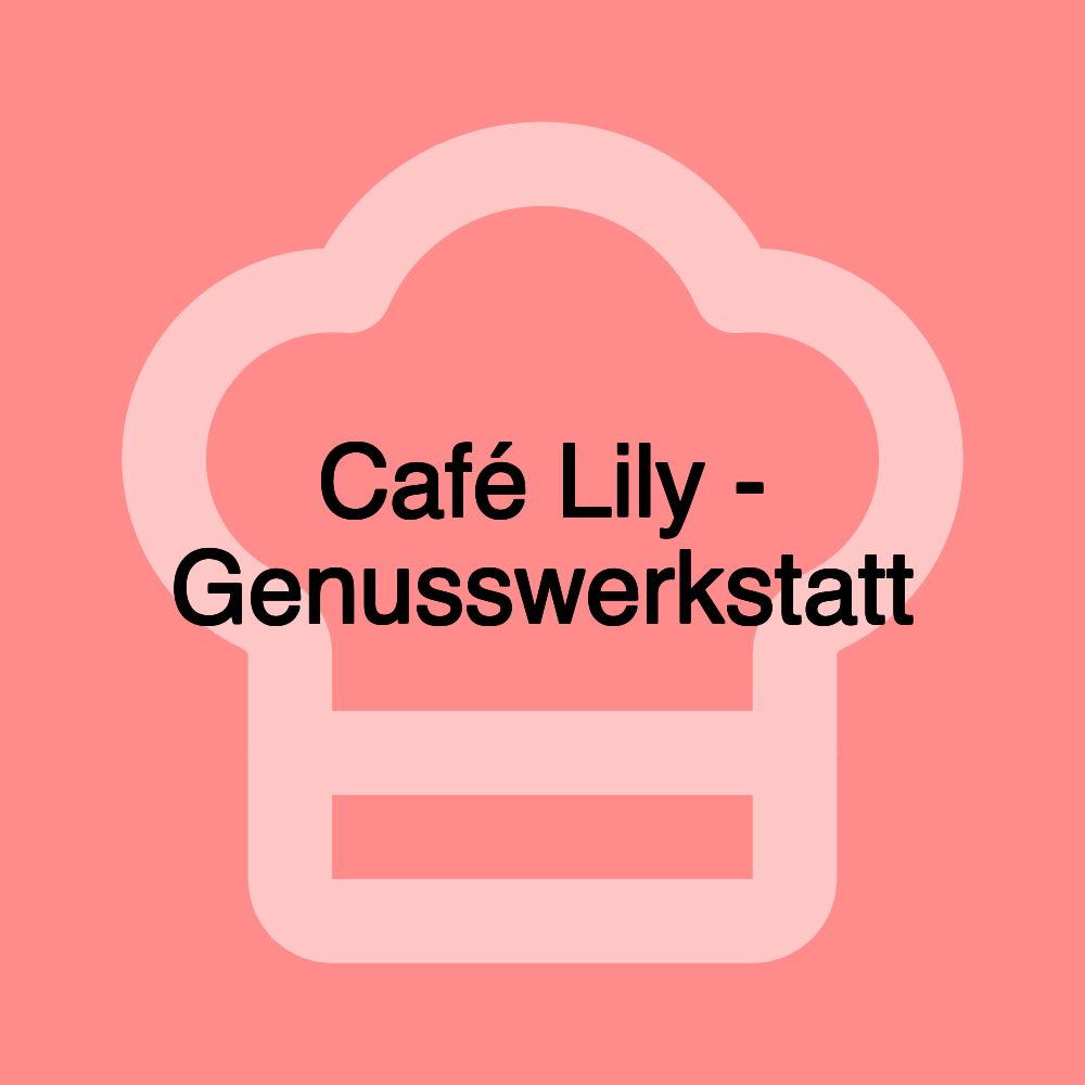 Café Lily - Genusswerkstatt