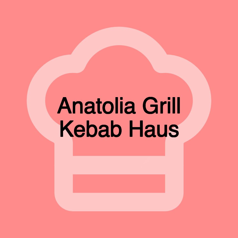 Anatolia Grill Kebab Haus