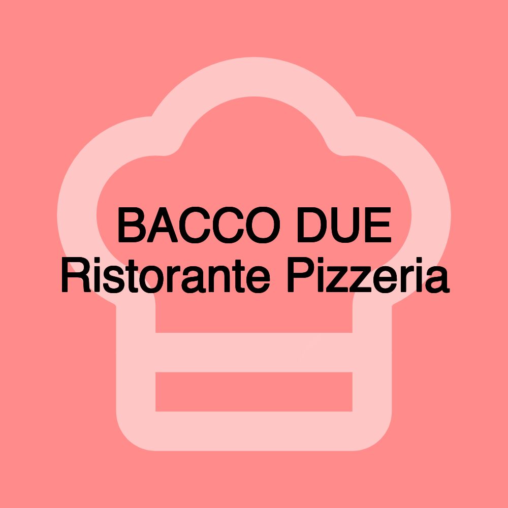 BACCO DUE Ristorante Pizzeria