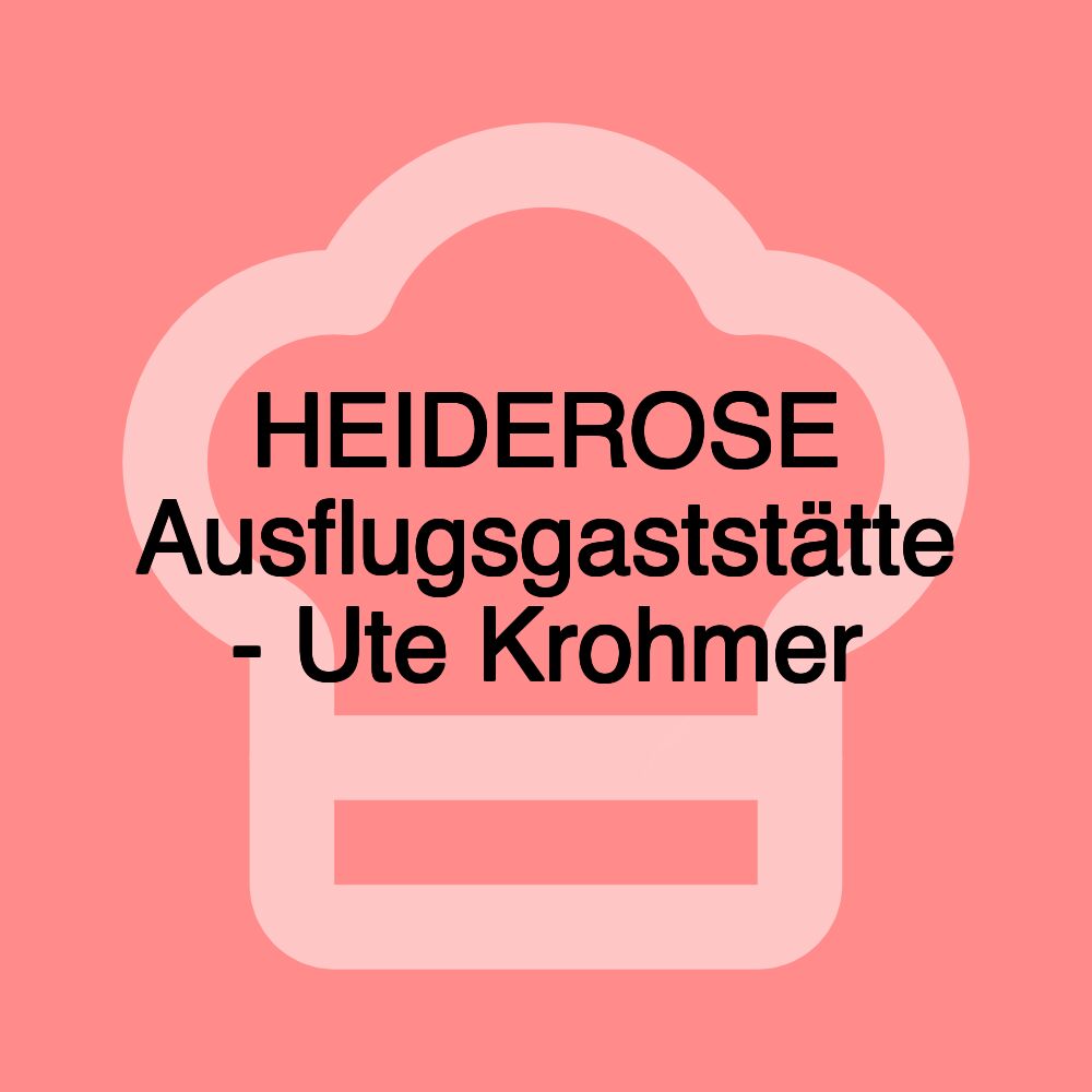 HEIDEROSE Ausflugsgaststätte - Ute Krohmer