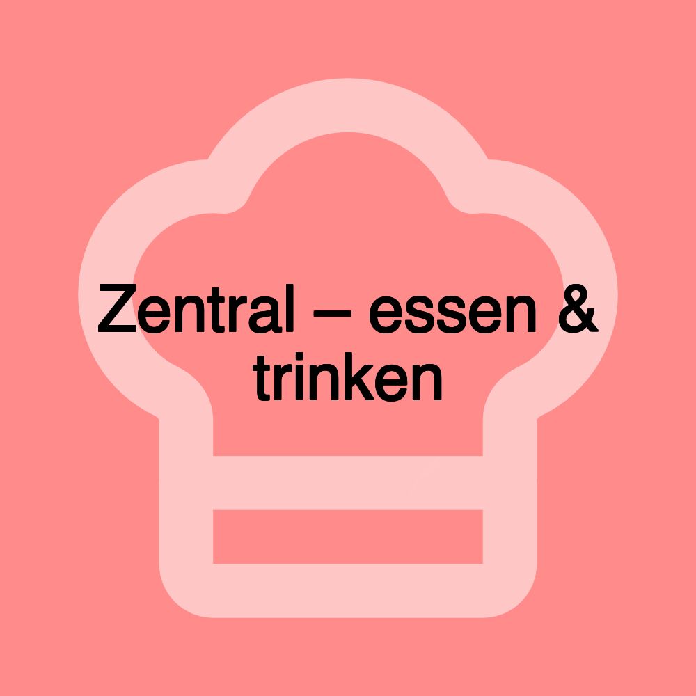 Zentral – essen & trinken