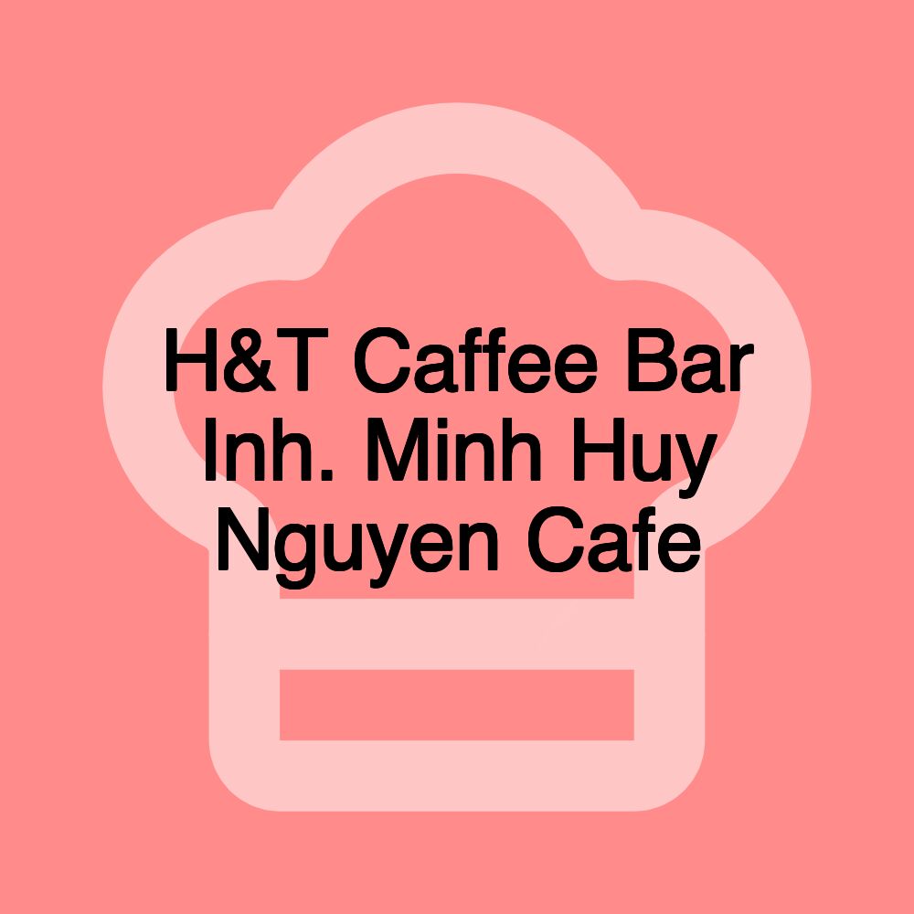 H&T Caffee Bar Inh. Minh Huy Nguyen Cafe