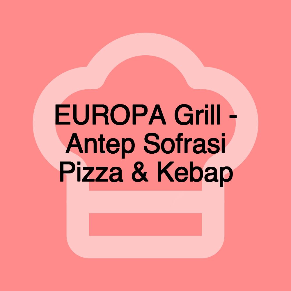 EUROPA Grill - Antep Sofrasi Pizza & Kebap