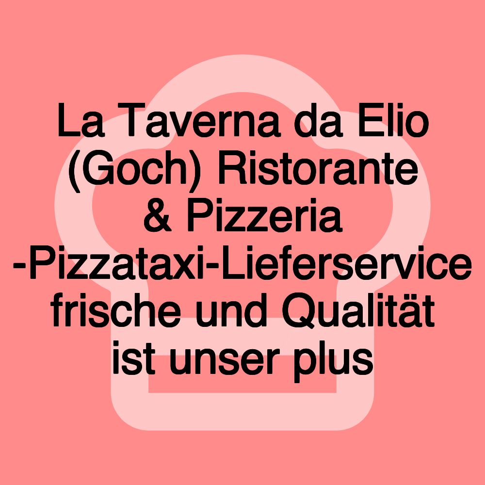 La Taverna da Elio (Goch) Ristorante & Pizzeria -Pizzataxi-Lieferservice frische und Qualität ist unser plus