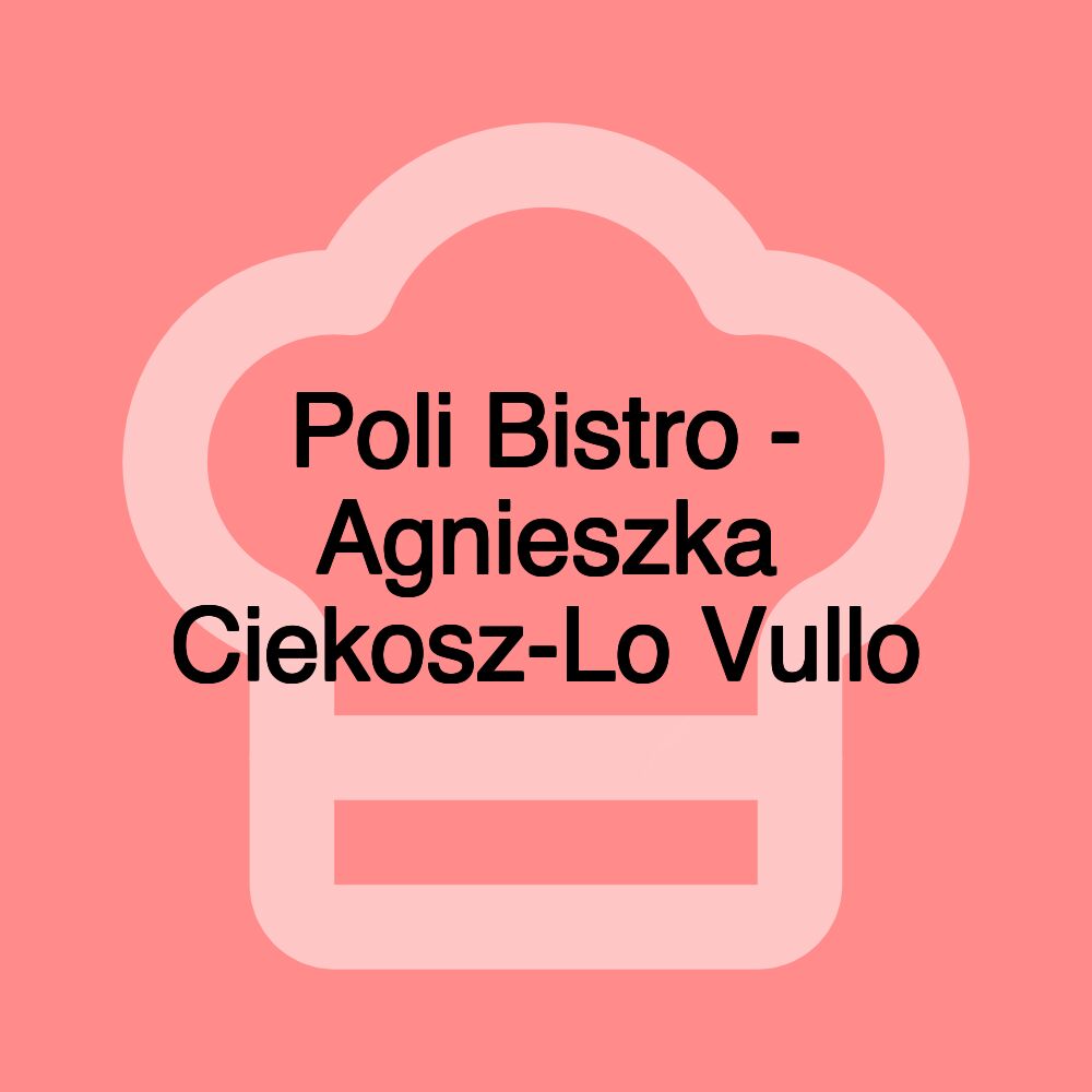 Poli Bistro - Agnieszka Ciekosz-Lo Vullo