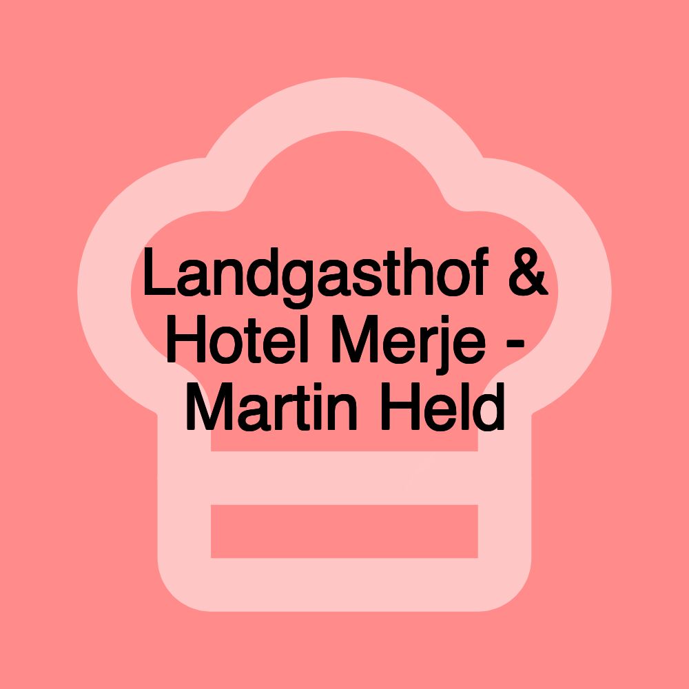 Landgasthof & Hotel Merje - Martin Held
