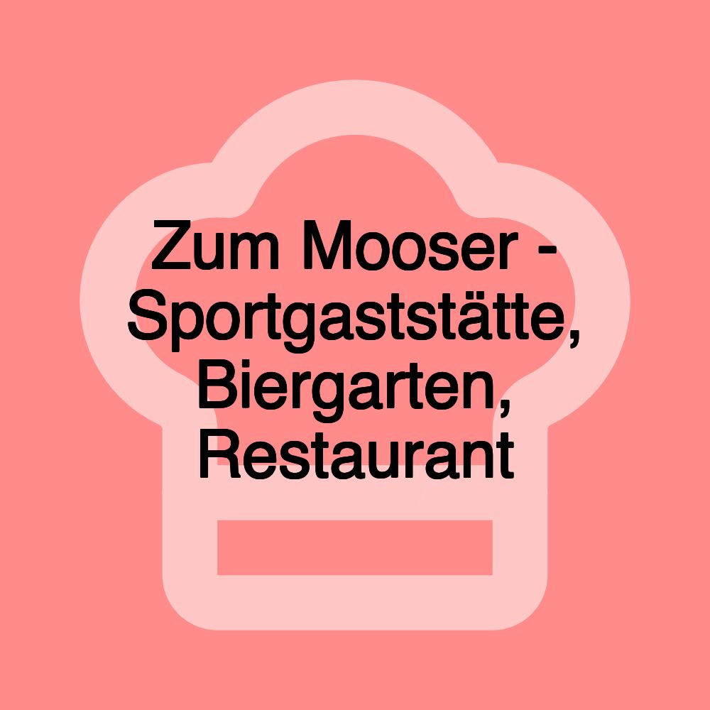 Zum Mooser - Sportgaststätte, Biergarten, Restaurant