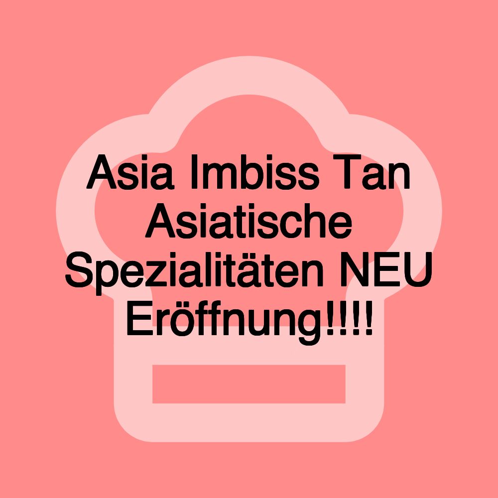 Asia Imbiss Tan Asiatische Spezialitäten NEU Eröffnung!!!!