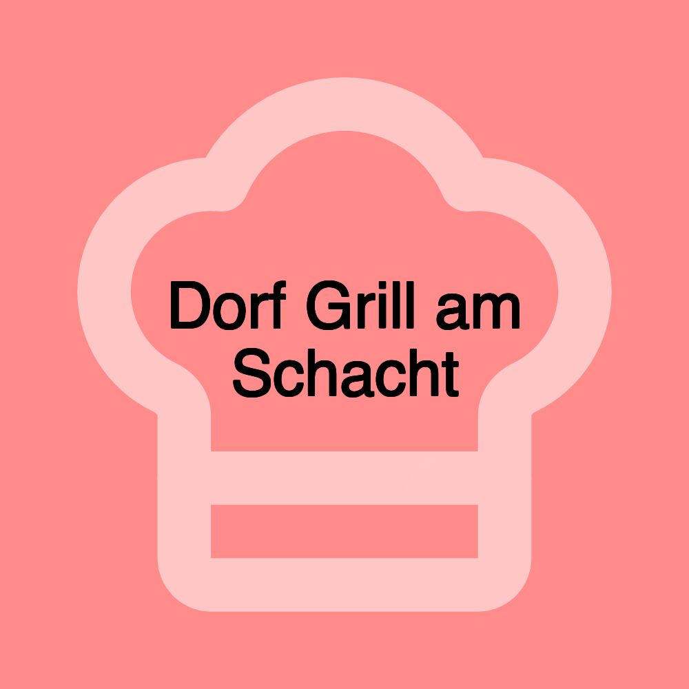 Dorf Grill am Schacht