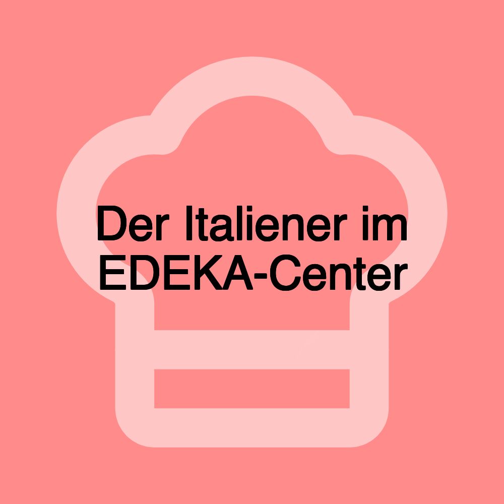 Der Italiener im EDEKA-Center