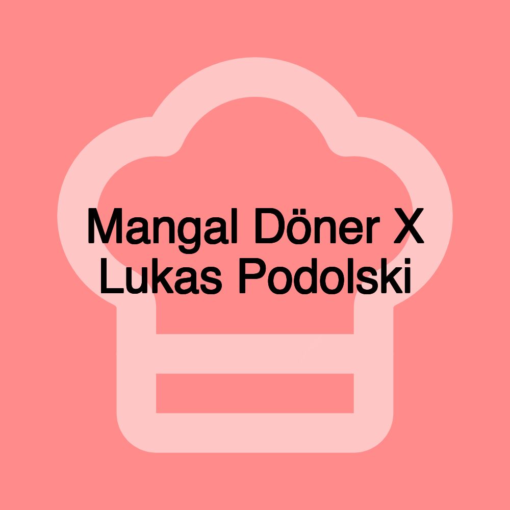 Mangal Döner X Lukas Podolski