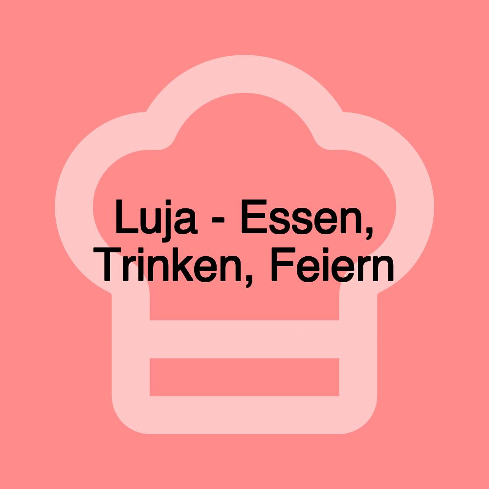 Luja - Essen, Trinken, Feiern
