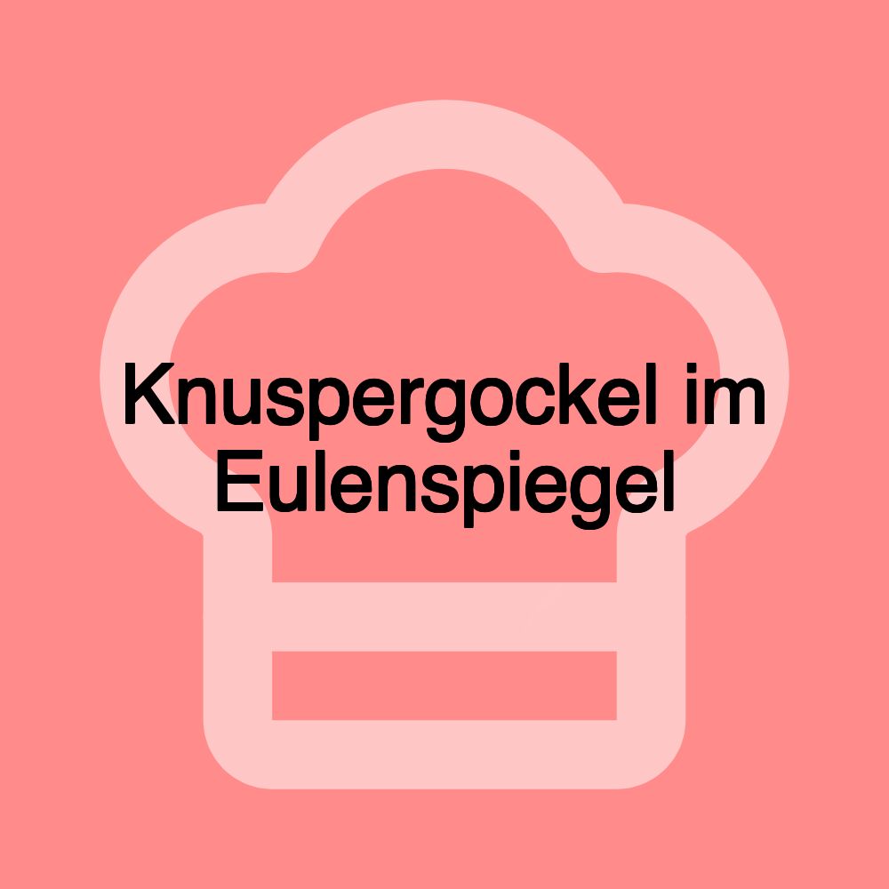Knuspergockel im Eulenspiegel