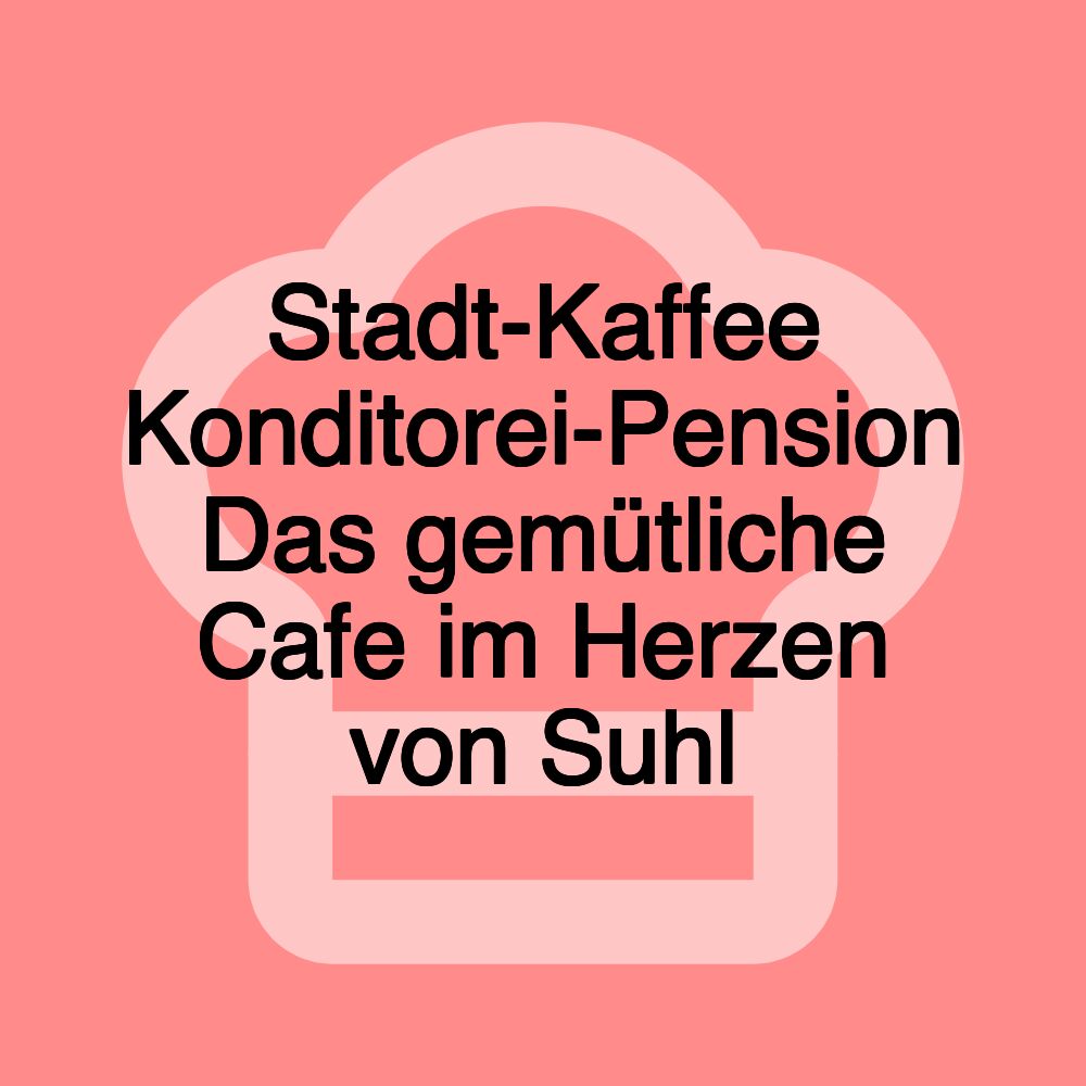 Stadt-Kaffee Konditorei-Pension Das gemütliche Cafe im Herzen von Suhl